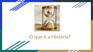 O que é a História?
 