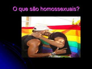 O que são homossexuais?
 