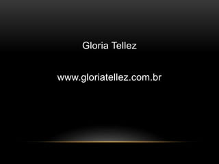Gloria Tellez
www.gloriatellez.com.br
 