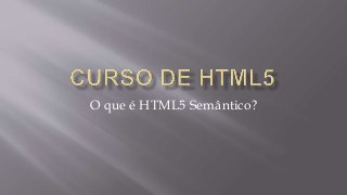 O que é HTML5 Semântico?
 