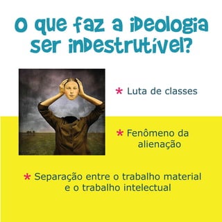 Luta de classes



                   Fenômeno da
                     alienação


Separação entre o trabalho material
      e o trabalho intelectual
 