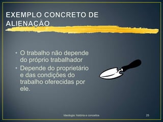 Ideologia: história e conceitos 25
• O trabalho não depende
do próprio trabalhador
• Depende do proprietário
e das condições do
trabalho oferecidas por
ele.
 
