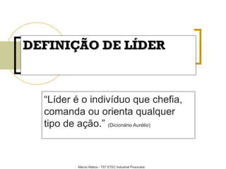 DEFINIÇÃO DE LÍDER “ Líder é o indivíduo que chefia, comanda ou orienta qualquer tipo de ação.”  (Dicionário Aurélio)   