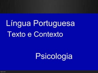 Língua Portuguesa
Texto e Contexto


        Psicologia
 