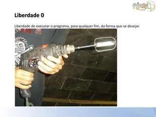 Liberdade 0
Liberdade de executar o programa, para qualquer fim, da forma que se desejar.
 