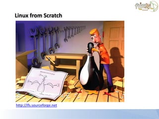 Linux from Scratch




http://lfs.sourceforge.net
 