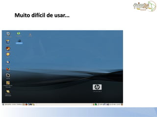 Muito difícil de usar...
 