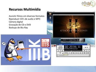 Recursos Multimídia
Assisitir filmes em diversos formatos
Reproduzir CD's de audio e MP3
Câmera digital
Gravação de CD e DVD
Backups de Blu-Ray
 