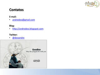 Contatos
E-mail:
• andredeo@gmail.com

Blog:
• http://andredeo.blogspot.com

Twitter:
• @deoandre
 