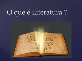 {
O que é Literatura ?
 