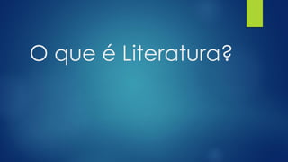 O que é Literatura?
 