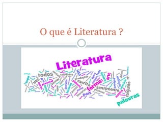 O que é Literatura ?
 