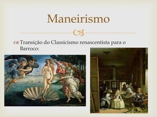 
 Transição do Classicismo renascentista para o
Barroco:
Maneirismo
 