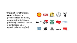 • Deve refletir através das
cores utilizadas a
personalidade da marca,
empresa, instituição ou
produto ( associar a sua cor
à simbologia, valor
emocional e sensações)
 