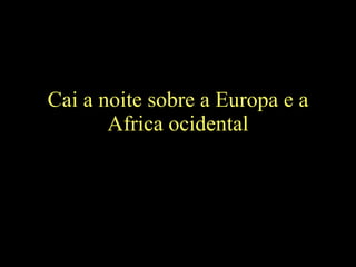 Cai a noite sobre a Europa e a Africa ocidental 