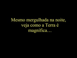Mesmo mergulhada na noite, veja como a Terra é magnífica… 