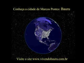 Conheça a cidade de Marcos Pontes:  Bauru Visite o site www.vivendobauru.com.br 