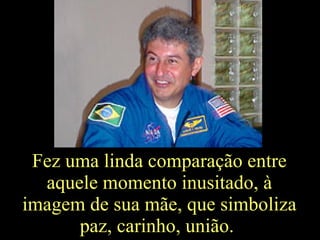 Fez uma linda comparação entre aquele momento inusitado, à imagem de sua mãe, que simboliza paz, carinho, união.  