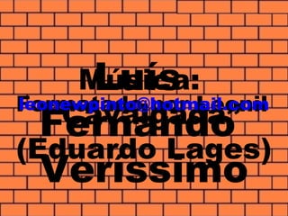 Conversa é melhor do que piada.Exercício é melhor do que cirurgia.Cinema é melhor pra saúde do que pipoca!
Luís
Fernando
Veríssimo
Música:
“Cavalgada”
(Eduardo Lages)
Formatado por Leonilleonewpinto@hotmail.com
 