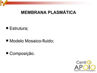 MEMBRANA PLASMÁTICA


   Estrutura;

   Modelo Mosaico-fluido;

   Composição.
 