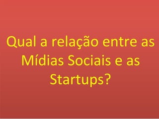 Marke)ng	
  


Qual	
  a	
  relação	
  entre	
  as	
  
 Mídias	
  Sociais	
  e	
  as	
  
           Startups?	
  
                                      18
 