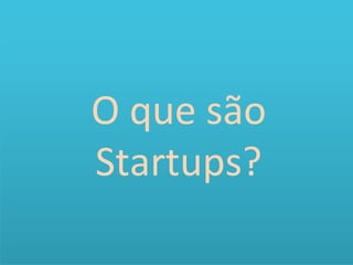 Marke)ng	
  



O	
  que	
  são	
  
Startups?	
  
                        4
 