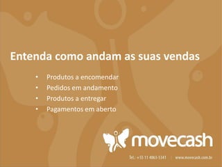 Entenda como andam as suas vendas
•
•
•
•

Produtos a encomendar
Pedidos em andamento
Produtos a entregar
Pagamentos em aberto

 