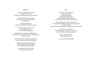 Minha força.                                                Arvores.

        O sol nasce e brilha onde durmo,                             Do chão eu tiro minha força,
              eu abro os olhos e me                                      e nele eu me firmo.
   pergunto se esse dia sera um novo recomeço.                         De mim floresce flores
                                                                      e logo em seguida frutos,
         Mas logo descubro que não será,                          não me canso de respirar poluição
       na verdade isso marca a continuação                    muito menos de dar a todos ar puro e limpo.
                 da minha vida.
                                                                Peço para todos que estão ao meu redor.
              Me alegro muitíssimo,                      - Cuide de mim, não deixe meus pés com meus cabelos,
     pois nunca fui tão feliz como estou sendo.                            que vivem caindo.
                                                     Cortem meus cabelos, para que eles possam nascer mais fortes.
          Passei por muitas ruas escuras,
                pulei vários buracos                                 Pois se fizerem apenas isto.
           e travei milhares de batalhas.                     Prometo purificar o ar de vocês e dar frutos
                                                                doces e maduros sempre que possível.
     Antigamente isso não tinha sentido algum,
mas depois que o sol brilhou no meu mundo obscuro,                     Meus cabelos são verdes,
                  tudo faz sentido.                                     meu corpo é marrom.

    Hoje em dia eu luto sabendo que não é atoa,                      sim.... eu me chamo ARVORE.
    e minhas batalhas são vencidas facilmente.

       Porque hoje conto com a ajuda do sol.
        Sol que brilha sobre minha espada
        e mostra quão grande é meu poder.

          O sol que bronzeia meu coração
            e move ele bater mais forte.
 