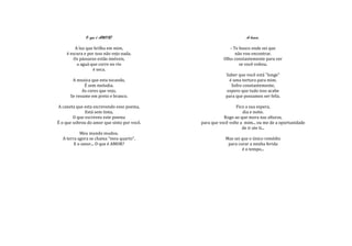 O que é AMOR?                                        A busca.

         A luz que brilha em mim,                          - Te busco onde sei que
    é escura e por isso não vejo nada.                        não vou encontrar.
        Os pássaros estão imóveis,                      Olho constantemente para ver
          a aguá que corre no rio                               se você voltou.
                  é seca.
                                                         Saber que você está "longe"
       A musica que esta tocando,                         é uma tortura para mim.
             É sem melodia.                                Sofro constantemente,
            As cores que vejo,                           espero que tudo isso acabe
      Se resume em preto e branco.                       para que possamos ser feliz.

A caneta que esta escrevendo esse poema,                       Fico a sua espera,
              Está sem tinta,                                     dia e noite.
        O que escreveu este poema                       Rogo ao que mora nas alturas,
É o que sobrou do amor que sinto por você.   para que você volte a mim... ou me de a oportunidade
                                                                  de ir ate ti...
           Meu mundo mudou.
  A terra agora se chama "meu quarto".                   Mas sei que o único remédio
        E o amor... O que é AMOR?                         para curar a minha ferida
                                                                 é o tempo...
 