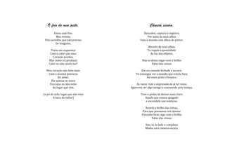 O frio do meu peito.                           Câmera escura.
        Estou com frio.                       Descobre, captura e registra.
          Mas resisto,                           Por meio de seus olhos
 Pois acredito que não preciso             Vejo o mundo com olhos de pintor.
         De ninguém.
                                                Através de seus olhos,
     Tento me esquentar                         Tu regula a quantidade
     Com o calor que meu                          de luz dos objetos.
       Coração produz.
    Mas como irá produzir                   Não se deixa cegar com o brilho
    Calor se não existe luz?                       Falso das coisas.

  Meu coração não bate mais                Em seu mundo fechado e escuro,
   Com a mesma potencia                Tu consegue ver o mundo que está la fora.
          De antes.                            As vezes preto e branco.
     Ele apenas se move
    Para que eu não volte               As vezes tem a impressão de já ter visto,
      Ao lugar que vim.             Aparenta ser algo antigo e consumido pelo tempo.

(o pó do solo, lugar que não vejo          Tens o poder de deixar mais claro,
       A hora de voltar)                      Aquilo que estava apagado
                                              e escondido nas sombras.

                                              Revela o brilho das coisas,
                                            Para que possamos nos ajustar
                                            Para não ficar cego com o brilho
                                                   Falso das coisas.

                                               Sim, tu és bela e complexa
                                               Minha cara câmera escura.
 