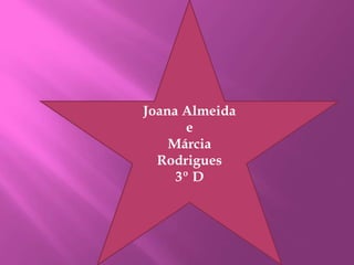 Joana Almeida
e
Márcia
Rodrigues
3º D
 