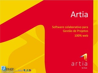 Artia
Software colaborativo para
       Gestão de Projetos
                100% web
 