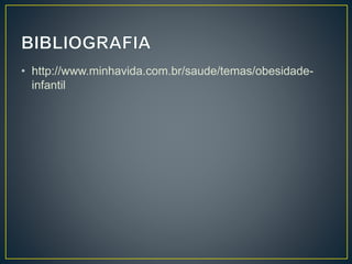 • http://www.minhavida.com.br/saude/temas/obesidade-
infantil
 