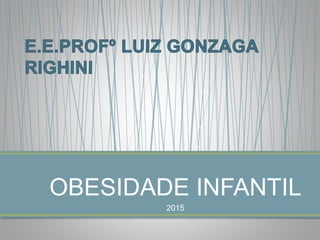 OBESIDADE INFANTIL
2015
 