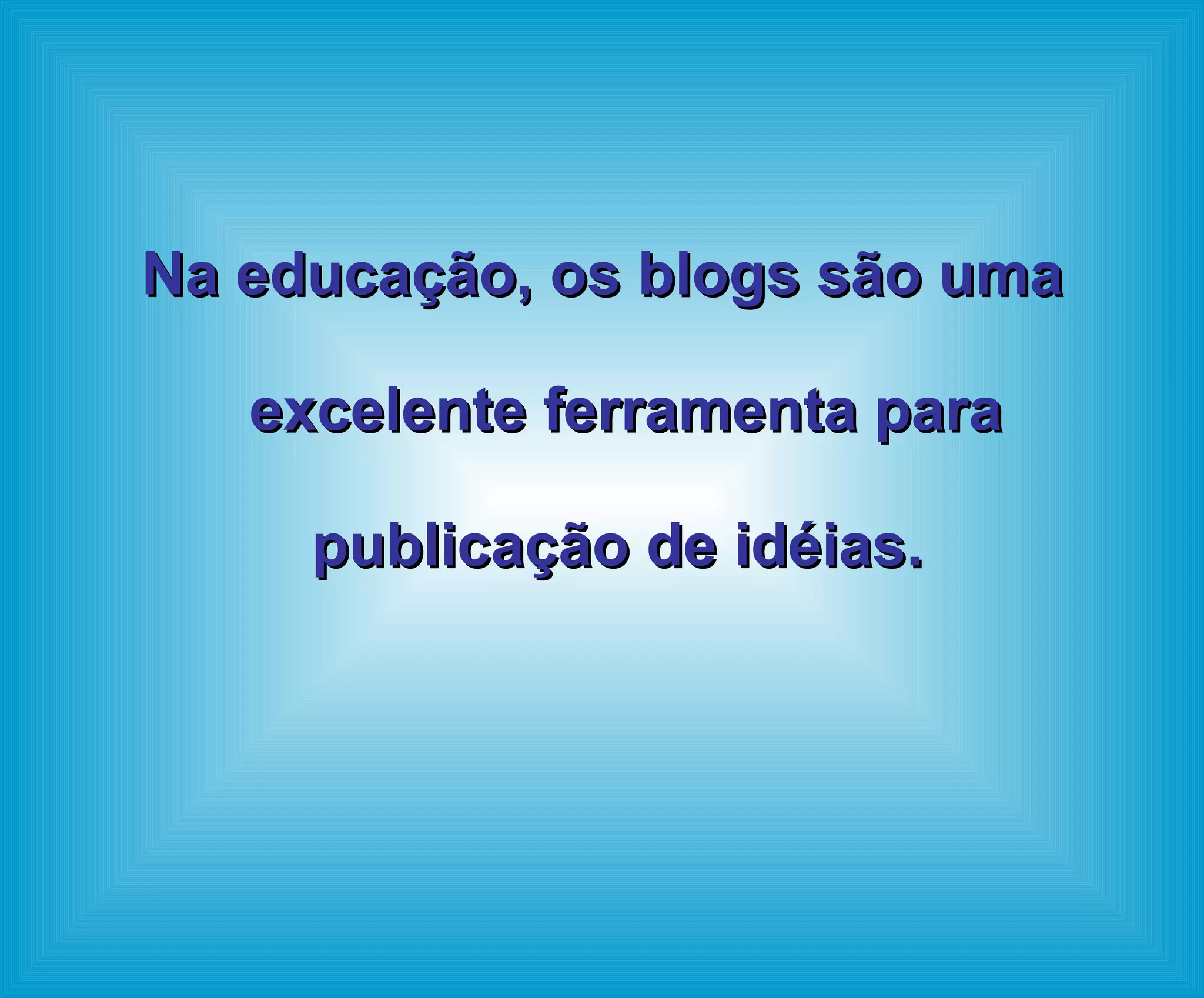 Na educação, os blogs são uma excelente ferramenta para publicação de idéias.  