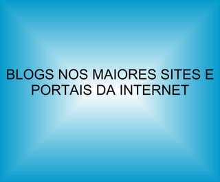 BLOGS NOS MAIORES SITES E PORTAIS DA INTERNET 
