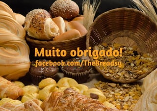 Muito obrigado! 
facebook.com/TheBreadsy 