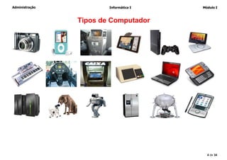 Administração Informática I Módulo I
4 de 34
Tipos de Computador
 