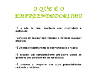 O QUE É O EMPREENDEDORISMO ,[object Object],[object Object],[object Object],[object Object],[object Object]