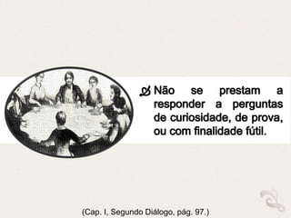 (Cap. I, Segundo Diálogo, pág. 97.)
 