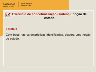 Reflexões
Filosofia 10.º ano
Isabel Bernardo
Catarina Vale
Tarefa 3
Com base nas características identificadas, elabora uma noção
de estado.
Exercício de concetualização (síntese): noção de
estado
 