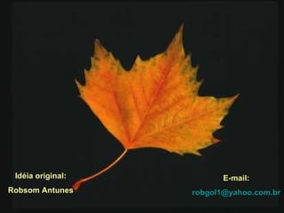 Idéia original: Robsom Antunes E-mail: [email_address] 