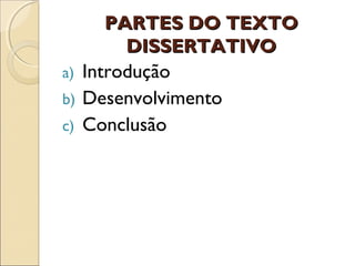 PARTES DO TEXTOPARTES DO TEXTO
DISSERTATIVODISSERTATIVO
a) Introdução
b) Desenvolvimento
c) Conclusão
 