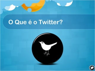 O Que é o Twitter?
 