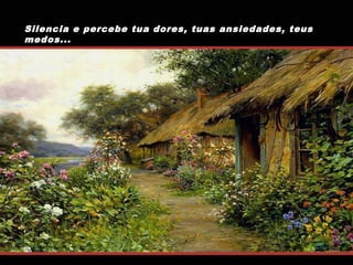 Silencia e percebe tua dores, tuas ansiedades, teus
medos...

 