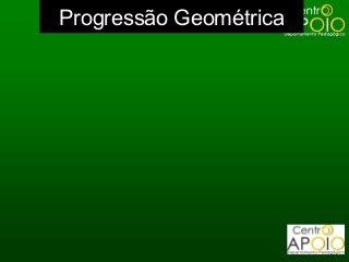 Progressão Geométrica
 