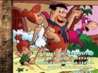 Em verdade, em verdade vos digo: se alguém guardar a minha palavra, não verá a morte, eternamente. João 8:51