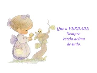 Que a VERDADE
Sempre
esteja acima
de tudo.

 