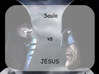 Saulo vs JESUS 