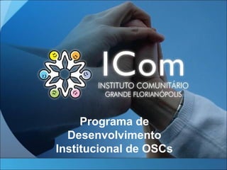 Programa de
Desenvolvimento
Institucional de OSCs
 